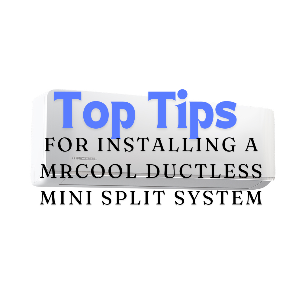 Top Tips for Installing a MRCOOL Ductless Mini Split System