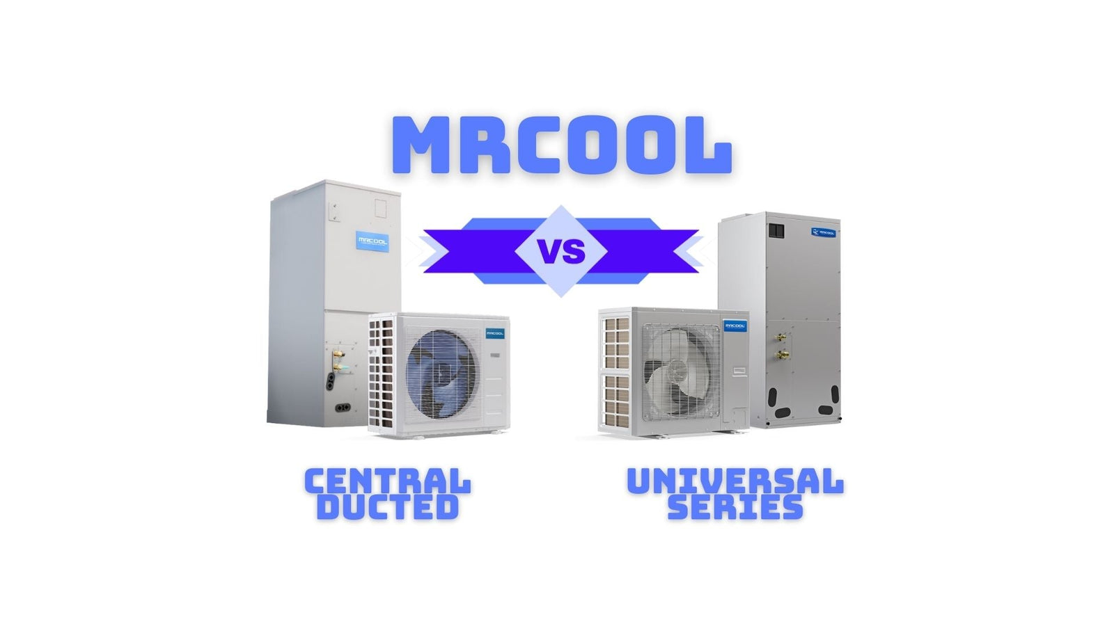 MRCOOL Central Ducted vs MRCOOL Universal Series